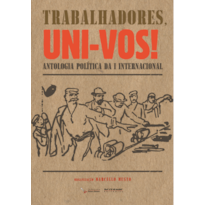 TRABALHADORES, UNI-VOS! - ANTOLOGIA POLÍTICA DA I INTERNACIONAL