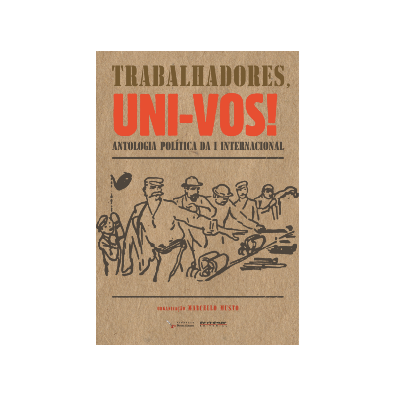 TRABALHADORES, UNI-VOS! - ANTOLOGIA POLÍTICA DA I INTERNACIONAL