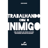 TRABALHANDO COM O INIMIGO: COMO COLABORAR COM PESSOAS DAS QUAIS VOCÊ DISCORDA, NÃO GOSTA OU DESCONFIA