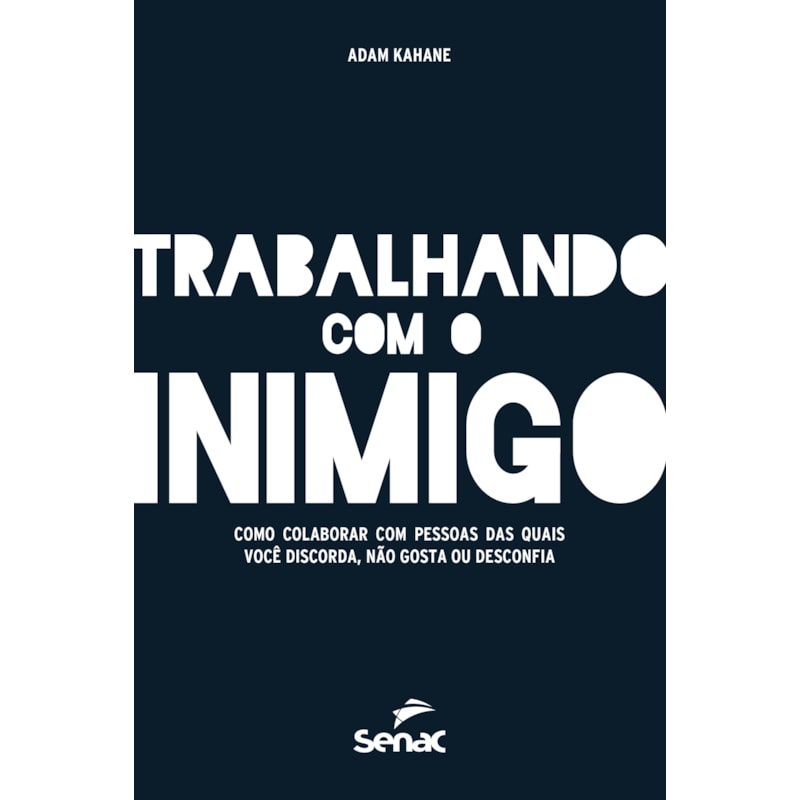 TRABALHANDO COM O INIMIGO: COMO COLABORAR COM PESSOAS DAS QUAIS VOCÊ DISCORDA, NÃO GOSTA OU DESCONFIA