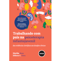 TRABALHANDO COM PAIS NA PSICOTERAPIA INFANTOJUVENIL: DAS EVIDÊNCIAS CIENTÍFICAS AOS DESAFIOS CLÍNICOS