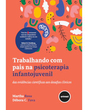 TRABALHANDO COM PAIS NA PSICOTERAPIA INFANTOJUVENIL: DAS EVIDÊNCIAS CIENTÍFICAS AOS DESAFIOS CLÍNICOS
