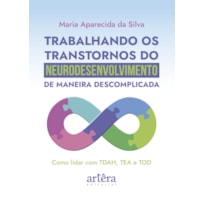 TRABALHANDO OS TRANSTORNOS DO NEURODESENVOLVIMENTO DE MANEIRA DESCOMPLICADA: COMO LIDAR COM TDAH, TEA E TOD