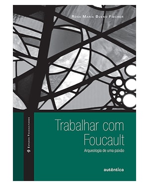 TRABALHAR COM FOUCAULT: ARQUEOLOGIA DE UMA PAIXÃO