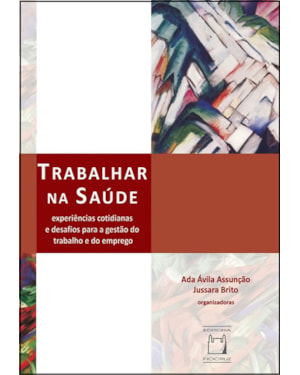 TRABALHAR NA SAÚDE - EXPERIÊNCIAS COTIDIANAS E DESAFIOS PARA A GESTÃO DO TRABALHO E DO EMPREGO