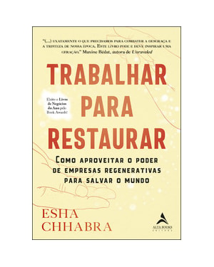 Trabalhar para restaurar: como aproveitar o poder de empresas regenerativas para salvar o mundo