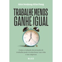 TRABALHE MENOS GANHE IGUAL: COMO A REDUÇÃO DA JORNADA DE TRABALHO PODE REVOLUCIONAR SUA VIDA E SUA EMPRESA