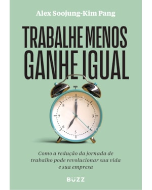 TRABALHE MENOS GANHE IGUAL: COMO A REDUÇÃO DA JORNADA DE TRABALHO PODE REVOLUCIONAR SUA VIDA E SUA EMPRESA