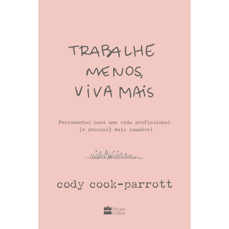 TRABALHE MENOS, VIVA MAIS: FERRAMENTAS PARA UMA VIDA PROFISSIONAL (E PESSOAL) MAIS SAUDÁVEL