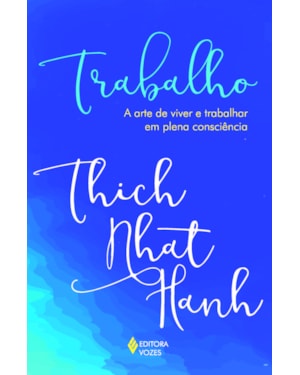 TRABALHO: A ARTE DE VIVER E TRABALHAR EM PLENA CONSCIÊNCIA
