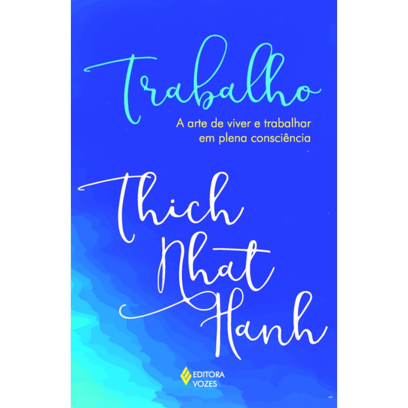 TRABALHO: A ARTE DE VIVER E TRABALHAR EM PLENA CONSCIÊNCIA