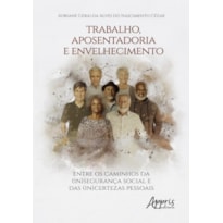 TRABALHO, APOSENTADORIA E ENVELHECIMENTO:: ENTRE OS CAMINHOS DA (IN)SEGURANÇA SOCIAL E DAS (IN)CERTEZAS PESSOAIS