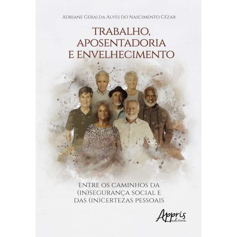 TRABALHO, APOSENTADORIA E ENVELHECIMENTO:: ENTRE OS CAMINHOS DA (IN)SEGURANÇA SOCIAL E DAS (IN)CERTEZAS PESSOAIS