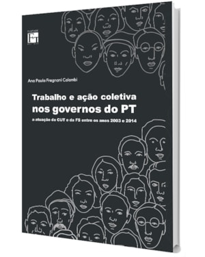 TRABALHO E AÇÃO COLETIVA NOS GOVERNOS DO PT: A ATUAÇÃO DA CUT E DA FS ENTRE OS ANOS 2003 E 2014