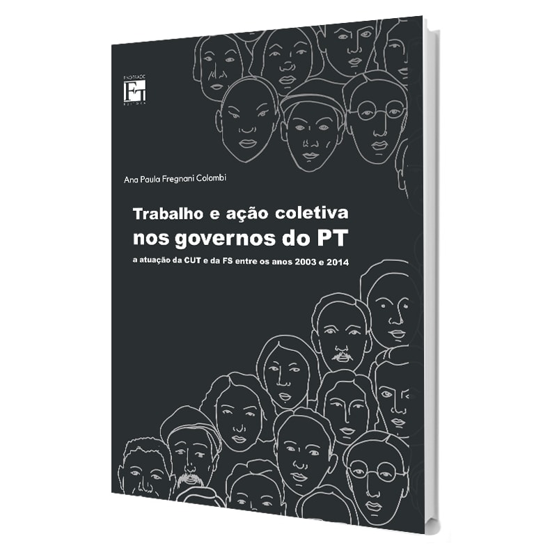 TRABALHO E AÇÃO COLETIVA NOS GOVERNOS DO PT: A ATUAÇÃO DA CUT E DA FS ENTRE OS ANOS 2003 E 2014