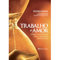 TRABALHO E AMOR - COMO CONSTRUIR UMA CARREIRA BRILHANTE