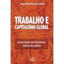 TRABALHO E CAPITALISMO GLOBAL: ATUALIDADE DA DOUTRINA SOCIAL DA IGREJA