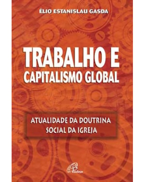 TRABALHO E CAPITALISMO GLOBAL: ATUALIDADE DA DOUTRINA SOCIAL DA IGREJA