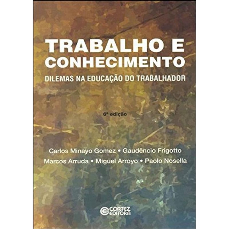 TRABALHO E CONHECIMENTO: DILEMAS NA EDUCAÇÃO DO TRABALHADOR