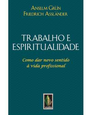 TRABALHO E ESPIRITUALIDADE: COMO DAR NOVO SENTIDO À VIDA PROFISSIONAL