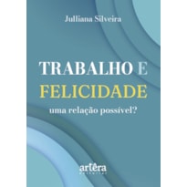 TRABALHO E FELICIDADE, UMA RELAÇÃO POSSÍVEL?