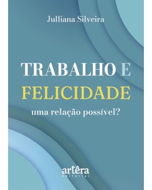 TRABALHO E FELICIDADE, UMA RELAÇÃO POSSÍVEL?