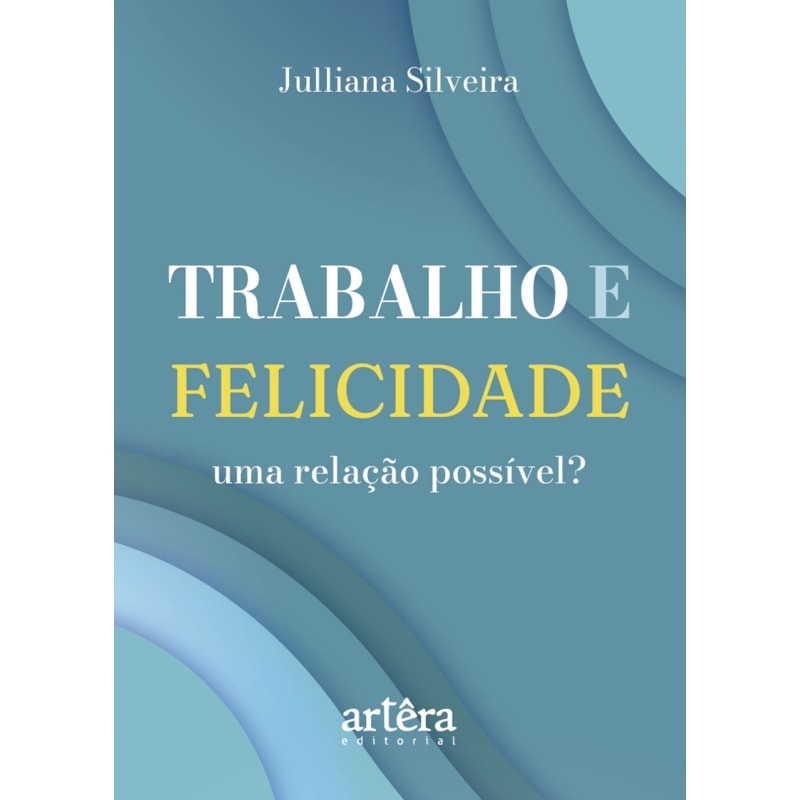 TRABALHO E FELICIDADE, UMA RELAÇÃO POSSÍVEL?