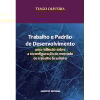 TRABALHO E PADRÃO DE DESENVOLVIMENTO: UMA REFLEXÃO SOBRE A RECONFIGURAÇÃO DO MERCADO DE TRABALHO BRASILEIRO