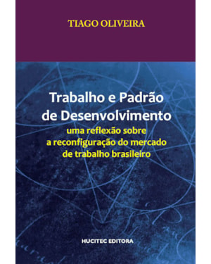 TRABALHO E PADRÃO DE DESENVOLVIMENTO: UMA REFLEXÃO SOBRE A RECONFIGURAÇÃO DO MERCADO DE TRABALHO BRASILEIRO