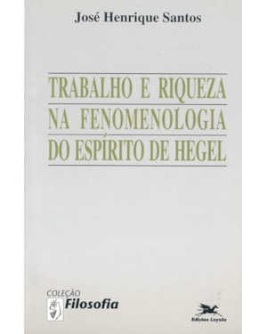 TRABALHO E RIQUEZA NA FENOMENOLOGIA DO ESPÍRITO DE HEGEL