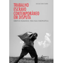 TRABALHO ESCRAVO CONTEMPORÂNEO EM DISPUTA: DIREITOS HUMANOS, VIDA NUA E BIOPOLÍTICA