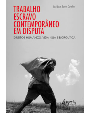 TRABALHO ESCRAVO CONTEMPORÂNEO EM DISPUTA: DIREITOS HUMANOS, VIDA NUA E BIOPOLÍTICA