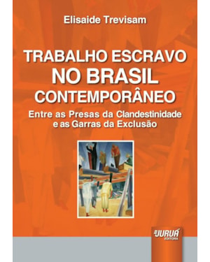TRABALHO ESCRAVO NO BRASIL CONTEMPORÂNEO - ENTRE AS PRESAS DA CLANDESTINIDADE E AS GARRAS DA EXCLUSÃO