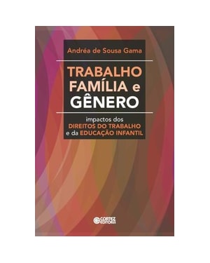 TRABALHO, FAMÍLIA E GÊNERO: IMPACTOS DOS DIREITOS DO TRABALHO E DA EDUCAÇÃO INFANTIL