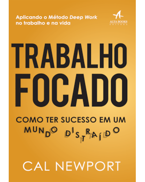 Trabalho focado: como ter sucesso em um mundo distraído