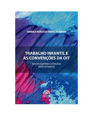 Trabalho infantil e as convenções da OIT: ações fiscalizatórias e a atuação da Justiça do Trabalho