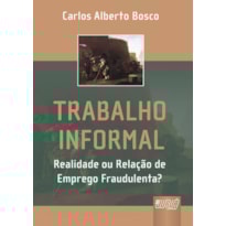 TRABALHO INFORMAL - REALIDADE OU RELAÇÃO DE EMPREGO FRAUDULENTA?