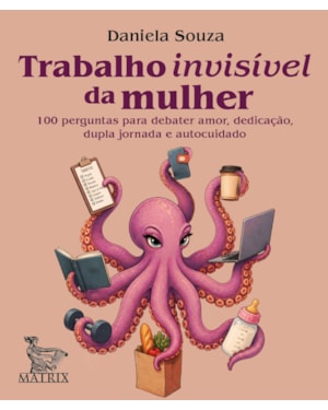 TRABALHO INVISÍVEL DA MULHER: 100 PERGUNTAS PARA DEBATER AMOR, DEDICAÇÃO, DUPLA JORNADA E AUTOCUIDADO