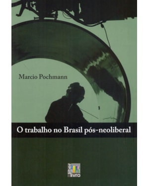 TRABALHO NO BRASIL PÓS-NEOLIBERAL, O