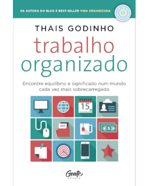 TRABALHO ORGANIZADO - ENCONTRE EQUILÍBRIO E SIGNIFICADO NUM MUNDO CADA VEZ MAIS SOBRECARREGADO