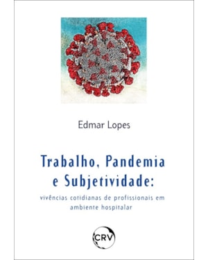 TRABALHO, PANDEMIA E SUBJETIVIDADE:VIVÊNCIAS COTIDIANAS DE PROFISSIONAIS EM AMBIENTE HOSPITALAR