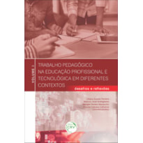 TRABALHO PEDAGÓGICO NA EDUCAÇÃO PROFISSIONAL E TECNOLÓGICA EM DIFERENTES CONTEXTOS: DESAFIOS E REFLEXÕES - VOLUME 3