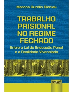TRABALHO PRISIONAL NO REGIME FECHADO - ENTRE A LEI DE EXECUÇÃO PENAL E A REALIDADE VIVENCIADA
