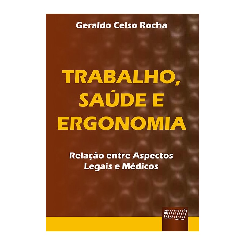 TRABALHO, SAÚDE E ERGONOMIA - RELAÇÃO ENTRE ASPECTOS LEGAIS E MÉDICOS