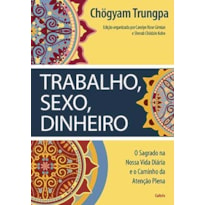 Trabalho, sexo, dinheiro: o sagrado na nossa vida diária e o caminho da atenção plena