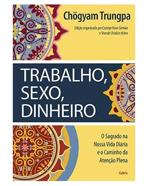 Trabalho, sexo, dinheiro: o sagrado na nossa vida diária e o caminho da atenção plena