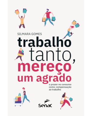 TRABALHO TANTO, MEREÇO UM AGRADO: O PRAZER NO CONSUMO COMO COMPENSAÇÃO AO TRABALHO