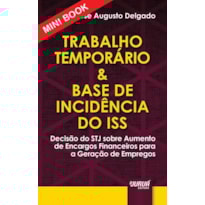 TRABALHO TEMPORÁRIO & BASE DE INCIDÊNCIA DO ISS - MINIBOOK - DECISÃO DO STJ SOBRE AUMENTO DE ENCARGOS FINANCEIROS PARA A GERAÇÃO DE EMPREGOS