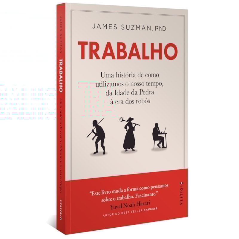 TRABALHO: UMA HISTÓRIA DE COMO UTILIZAMOS O NOSSO TEMPO: DA IDADE DA PEDRA À ERA DOS ROBÔS