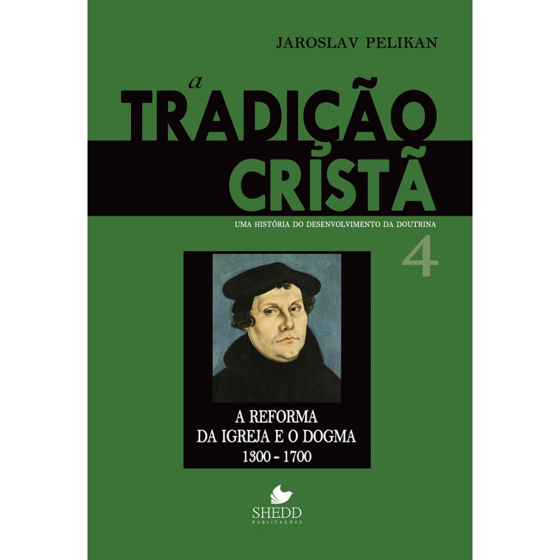 TRADIÇÃO CRISTÃ, A - VOL. 4- UMA HISTÓRIA DO DESENVOLVIMENTO DA DOUTRINA - A REFORMA DA IGREJA E O DOGMA | 1300-1700
